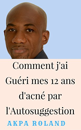 J Ai Gueri De La Depersonnalisation Comment j'ai Guéri mes 12 ans d'Acné par l'Autosuggestion (French