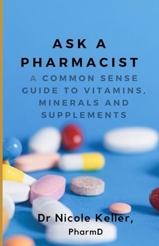 Ask A Pharmacist: A Common Sense Guide To Vitamins, Minerals And Supplements