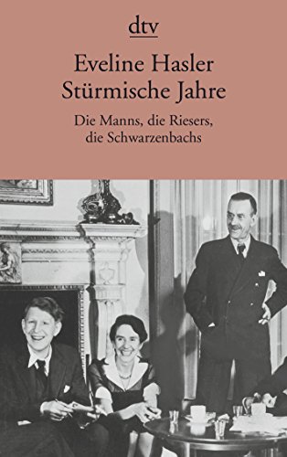 Stürmische Jahre: Die Manns, die Riesers, die Schwarzenbachs