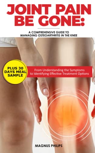 Joint Pain Be Gone: A Comprehensive Guide to Managing Osteoarthritis