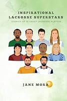 Inspirational Lacrosse Superstars: Stories of 10 Great Lacrosse Players (Stories of Inspiring Trailblazers) B0D7375G76 Book Cover