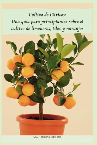 Cultivo de Cítricos: Una guía para principiantes sobre el cultivo de limoneros, tilos y naranjos