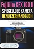Fujifilm GFX 100 II Spiegellose Kamera Benutzerhandbuch: Die vollständige Schritt-für-Schritt-Anleitung zur Beherrschung von 102 MP Mittelformat-Einstellungen, Menü-Anpassung und professioneller Foto.