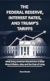 The Federal Reserve, Interest Rates, and Trump’s Tariffs: What Every American Should Know in 2025 About Inflation, Jobs, and the Cost of Living