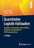 Quantitative Logistik-Fallstudien: Aufgaben und Lösungen zu Beschaffung, Produktion und Distribution – Mit Planungssoftware