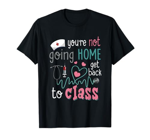 School Nurse On Duty You're Not Going-Home Get Back To Class T-Shirt