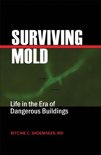 Surviving Mold: Life in the Era of Dangerous Buildings: Ritchie C. Shoemaker MD, Matthew C. Hudson, Patti Schmidt