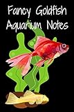 fancy goldfish aquarium notes: aquarium goldfish hobbyist record keeping book. log water chemistry, maintenance and fish health