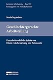 Geschlechtergerechte Arbeitsteilung: Der arbeitsrechtliche Schutz von Eltern zwischen Zwang und Autonomie (Juristische Schriftenreihe)
