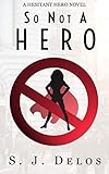 So Not a Hero (A Hesitant Hero Book 1)