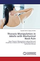 Thoracic Manipulation in Adults with Mechanical Neck Pain: Does Thoracic Manipulation reduce Pain and Disability in Adults with Mechanical Neck Pain? A Systematic Review 3659631116 Book Cover