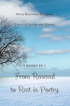 From Renewal to Rest in Poetry: Poems of Spring and Winter - 2 Books in 1