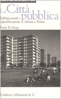 La città pubblica. Edilizia sociale e riqualificazione urbana a Torino. Ediz. illustrat