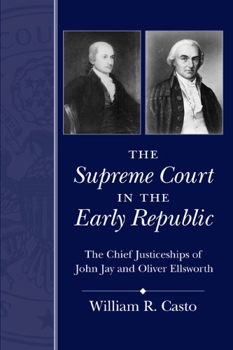 The Supreme Court in the Early Republic: The Chief Justiceships of John Jay and Oliver Ellsworth (Chief Justiceships of the United States Supreme Court)