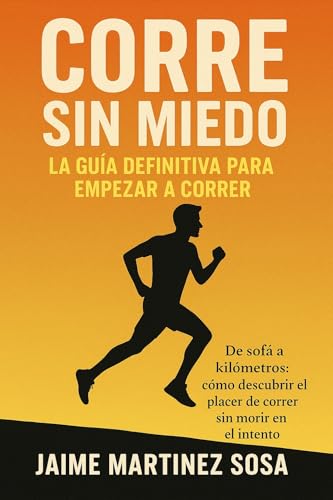 Corre sin miedo: La guía definitiva para empezar a correr: De sofá a kilómetros: cómo descubrir el placer de correr sin morir en el intento