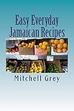 Easy Everyday Jamaican Recipes: How to cook signature Jamaican dishes in your own home