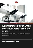 IL6 ET ANALYSE DU FER APRÈS L'ARTHROPLASTIE TOTALE DU GENOU: Analyse en laboratoire de l'Il6 et du fer après une arthroplastie totale du genou (French Edition) 6208817285 Book Cover