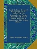  Contributions Toward A Monograph Of The Insects Of The Lepidopterous Family Noctuidae Of Boreal North America: A Revision Of The Deltoid Moths...