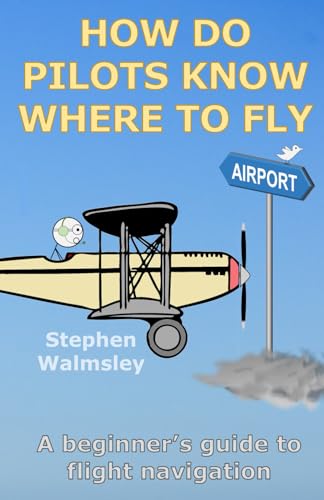 How Do Pilots Know Where To Fly: A Beginner’S Guide To Flight Navigation (Kids Flight School Series)