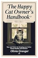 The Happy Cat Owner's Handbook: Tips and Tricks for Keeping your Feline Friend Healthy and Content B0F1YDP9Z7 Book Cover
