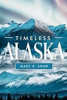 Timeless Alaska: Discovering the Last Frontier’s Natural Beauty and Cultural Legacy B0D8ZW974S Book Cover