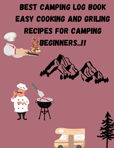 best camping log book easy cooking and griling recipes for camping beginners..!!: the best camping meals and the easiest ways to prepare barbecue for ... about preparing meals and barbecue in camping