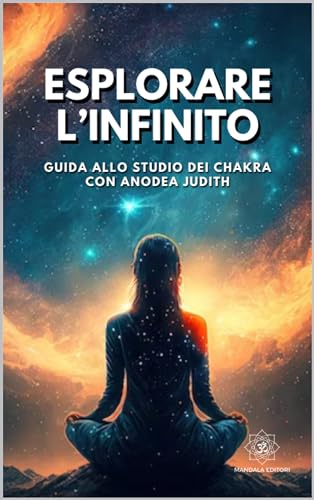 Esplorare l'Infinito: Guida allo studio dei Chakra con Anodea Judith (Italian Edition)