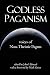 Godless Paganism: Voices of Non-Theistic Pagans