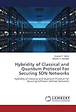Hybridity of Classical and Quantum Protocol For Securing SDN Networks: Hybridity of Classical and Quantum Protocol For Securing Software Defined Networks