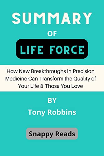 Summary of Life Force By Tony Robbins and Peter H. Diamandis: How New Breakthroughs in Precision Medicine Can Transform the Quality of Your Life & Those You Love