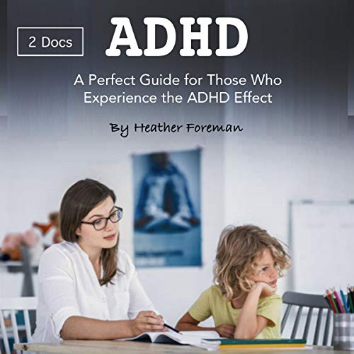 ADHD: A Perfect Guide for Those Who Experience the ADHD Effect - 2 Docs by Heather Foreman episode artwork