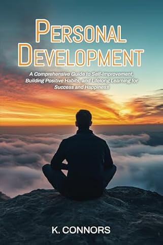 Personal Development: A Comprehensive Guide to Self-Improvement, Building Positive Habits, and Lifelong Learning for Success and Happiness