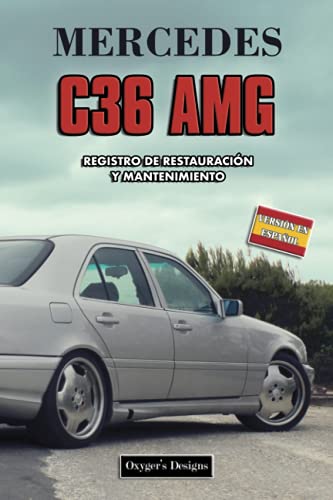 MERCEDES C36 AMG: REGISTRO DE RESTAURACIÓN Y MANTENIMIENTO (Ediciones en español) (Spanish Edition MERCEDES C36 AMG: REGISTRO DE RESTAURACIÓN Y MANTENIMIENTO (Ediciones en español) (Spanish Edition