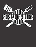 Mein Grillbuch: ♦ deine eigenen Grillrezepte auf einen Blick ♦ Vorausgefülltes Grillprotokoll für deine eigenen Rezepte und Fleisch-Kreationen ♦ ... ♦ Motiv: Serial Griller 2 (German Edition)