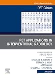 PET Applications in Interventional Radiology, An Issue of PET Clinics (The Clinics: Radiology, Volume 20-3)