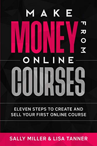 Make Money From Online Courses: Eleven Steps To Create And Sell Your First Online Course