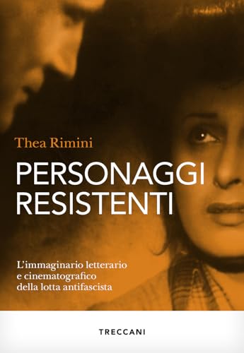 Personaggi Resistenti. L'immaginario Letterario E Cinematografico Della Lotta Antifascista