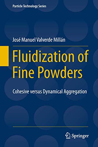 Fluidization of Fine Powders: Cohesive versus Dynamical Aggregation (Particle Technology Series, 18)