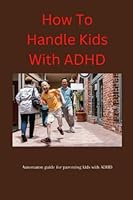 How To Handle Kids With ADHD: Automaton Guide For Parenting Kids With ADHD B0BM85RCVY Book Cover