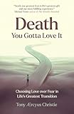 Death - You Gotta Love It: Choosing Love over Fear in Life's Greatest Transition