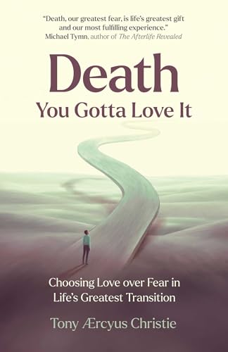 Death - You Gotta Love It: Choosing Love over Fear in Life's Greatest Transition
