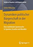 Dynamiken politischer Bürgerschaft in der Migration: Eine multilokale Spurensuche in Spanien, Ecuador und Marokko (Studien zur Migrations- und Integrationspolitik) (German Edition)