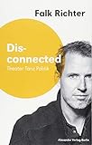 Disconnected: Theater Tanz Politik (Saarbrücker Poetikdozentur für Dramatik)