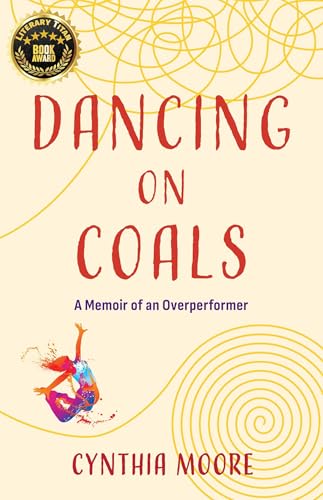 Dancing on Coals: A Memoir of an Overperformer