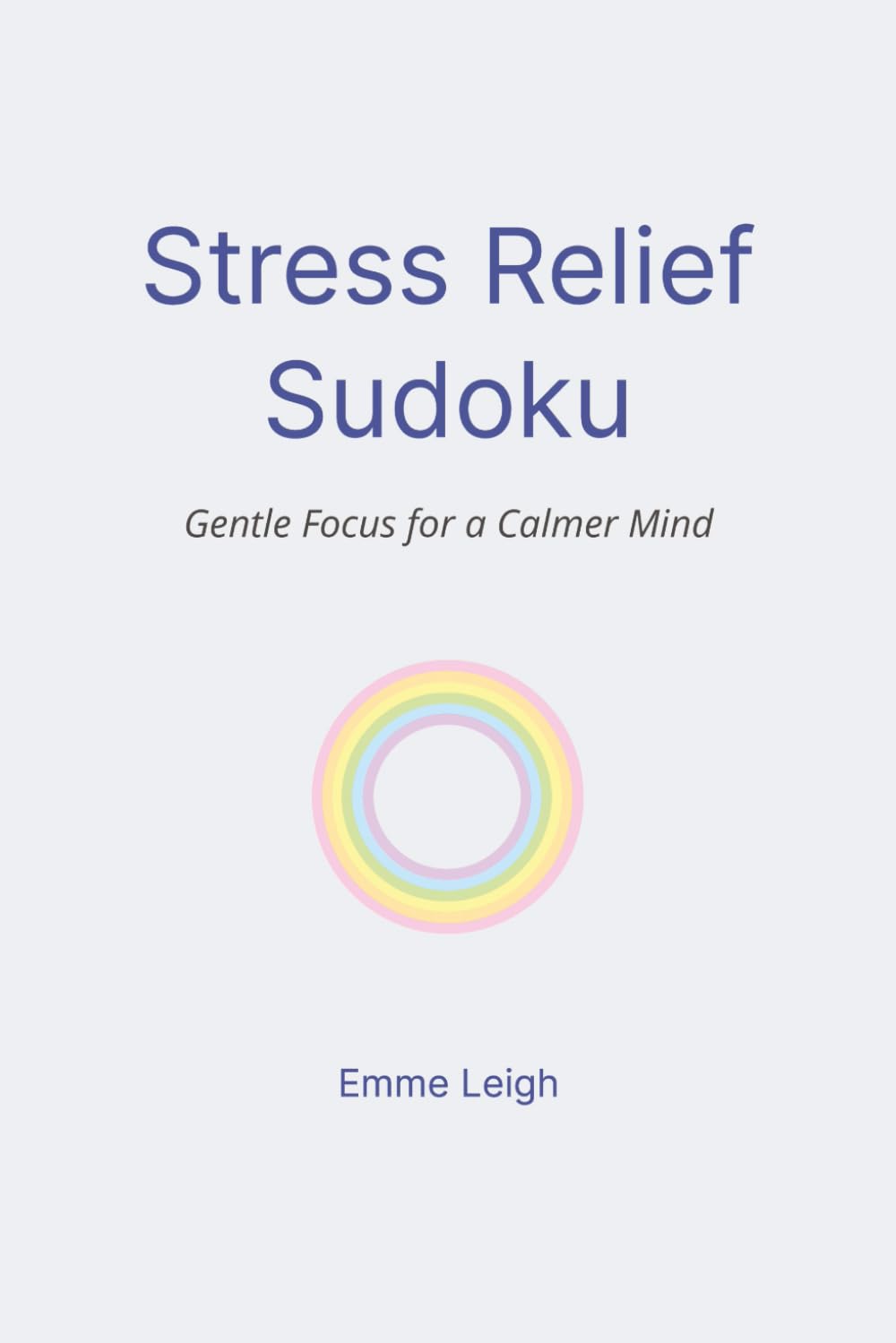Stress Relief Sudoku: Gentle Focus for a Calmer Mind | 6x9 Inches | 114 Pages |50+ Puzzles |Solutions Included