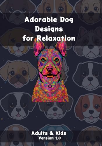 Adorable Dog Designs for Relaxation: Adults & Kids - Version 1.0 (Whiskers & Colors: An Enchanting Coloring Adventure for All Ages)