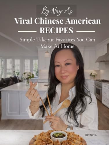 By Nay A: Viral Chinese-American Recipes: Simple Takeout Favorites You