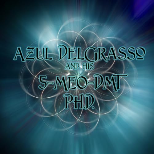 Episode 375: Azul DelGrasso and his 5-MeO-DMT Ph.D.