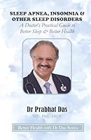 SLEEP APNEA, INSOMNIA & OTHER SLEEP DISORDERS: A Doctor’s Practical Guide to Better Sleep & Better Health (Better Health with Dr Das Series) 1971672483 Book Cover