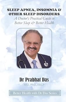 SLEEP APNEA, INSOMNIA & OTHER SLEEP DISORDERS: A Doctor’s Practical Guide to Better Sleep & Better Health (Better Health with Dr Das Series)